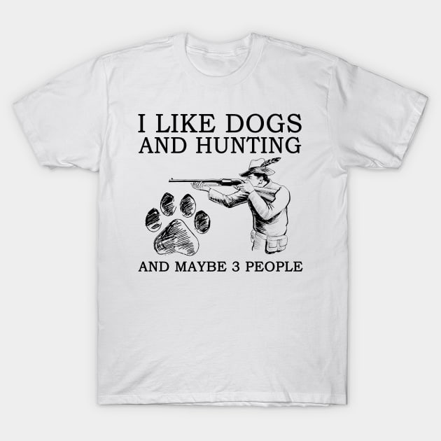 I Like Dogs And Hunting And Maybe 3 People T-Shirt by Jenna Lyannion